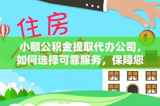 岚山小额公积金提取代办公司，如何选择可靠服务，保障您的资金安全