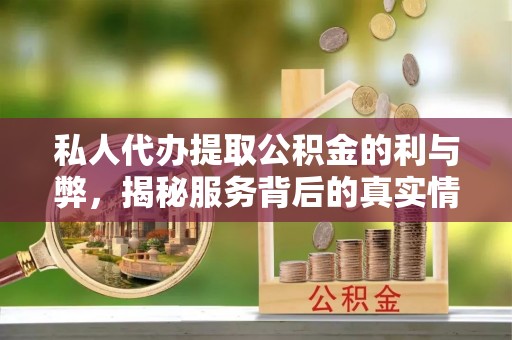 岚山私人代办提取公积金的利与弊，揭秘服务背后的真实情况