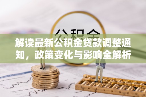 岚山解读最新公积金贷款调整通知，政策变化与影响全解析