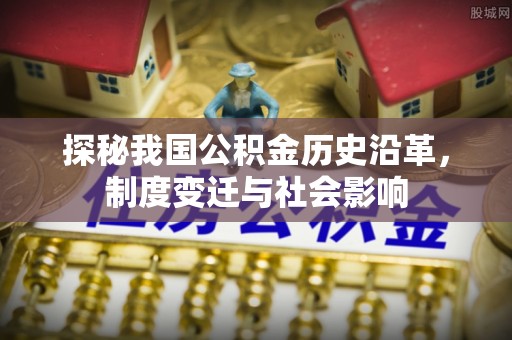 岚山探秘我国公积金历史沿革，制度变迁与社会影响