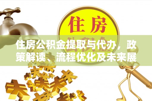 岚山住房公积金提取与代办，政策解读、流程优化及未来展望