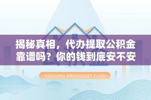 岚山揭秘真相，代办提取公积金靠谱吗？你的钱到底安不安全