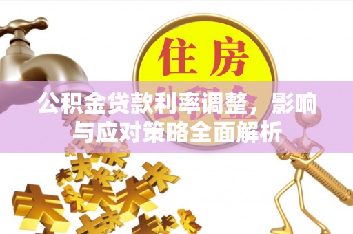 岚山公积金贷款利率调整，影响与应对策略全面解析