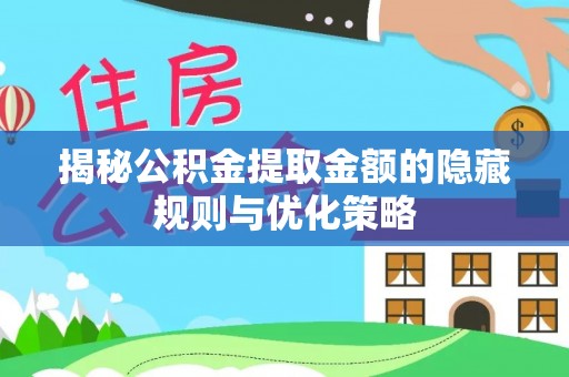 岚山揭秘公积金提取金额的隐藏规则与优化策略