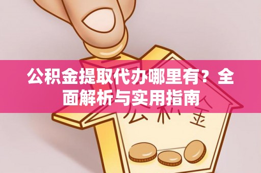 岚山公积金提取代办哪里有？全面解析与实用指南