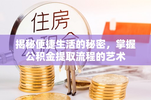岚山揭秘便捷生活的秘密，掌握公积金提取流程的艺术