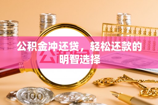 岚山公积金冲还贷，轻松还款的明智选择