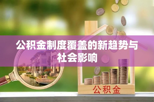岚山公积金制度覆盖的新趋势与社会影响