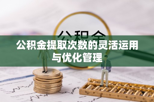 岚山公积金提取次数的灵活运用与优化管理