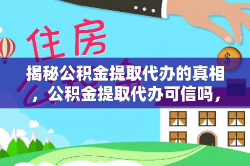 岚山揭秘公积金提取代办的真相，公积金提取代办可信吗，如何选择靠谱服务？
