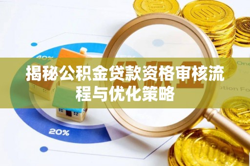 岚山揭秘公积金贷款资格审核流程与优化策略