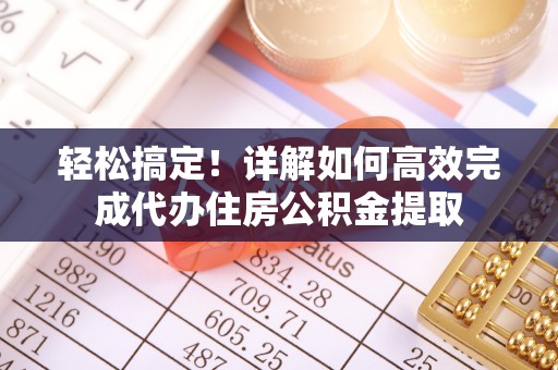 岚山轻松搞定！详解如何高效完成代办住房公积金提取